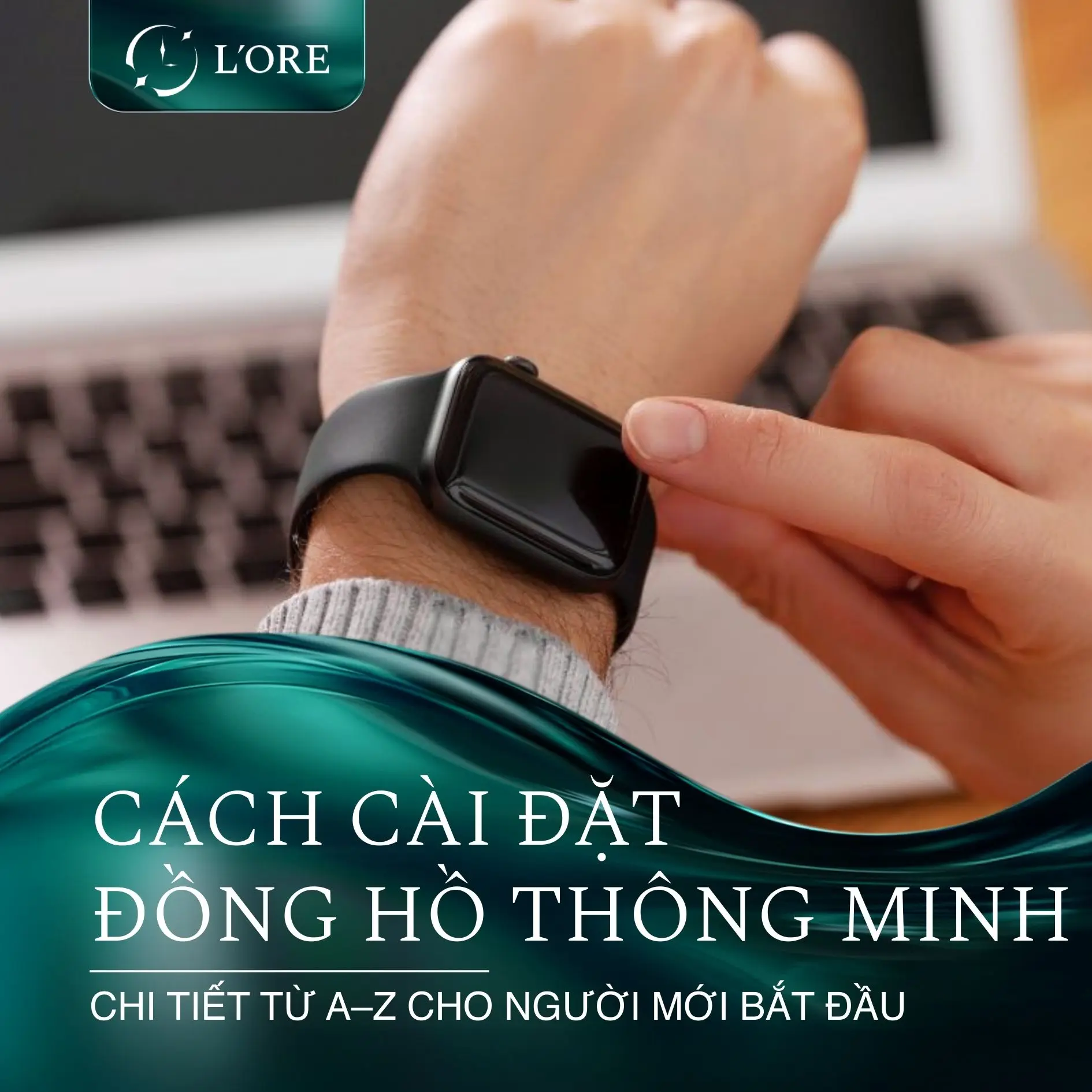Cách cài đặt đồng hồ thông minh chi tiết từ A–Z cho người mới bắt đầu