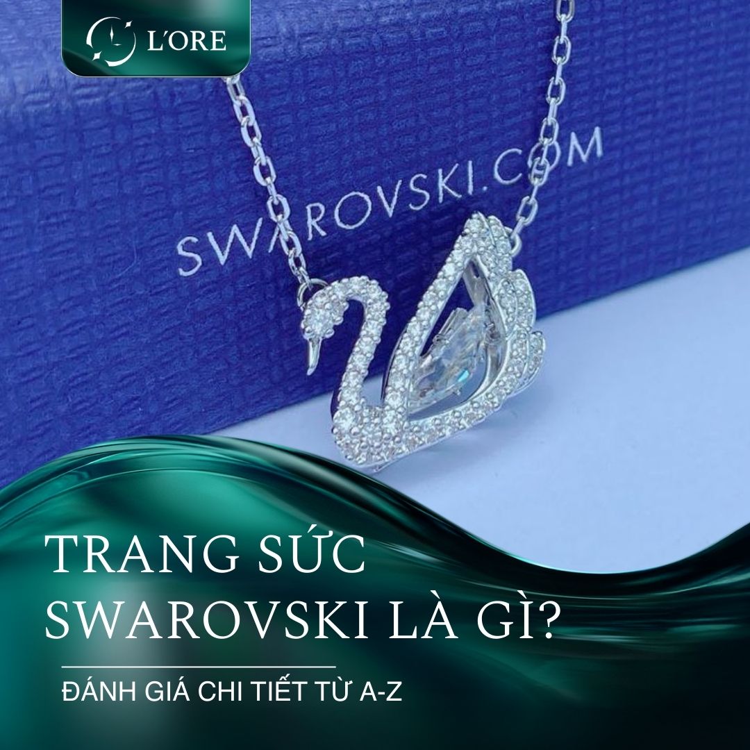 Trang sức Swarovski là gì? Đánh giá chi tiết từ A-Z cho người mới tìm hiểu