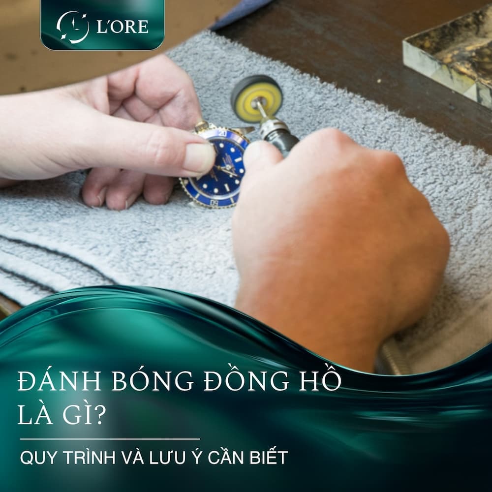 Đánh bóng đồng hồ là gì? Quy trình và lưu ý cần biết