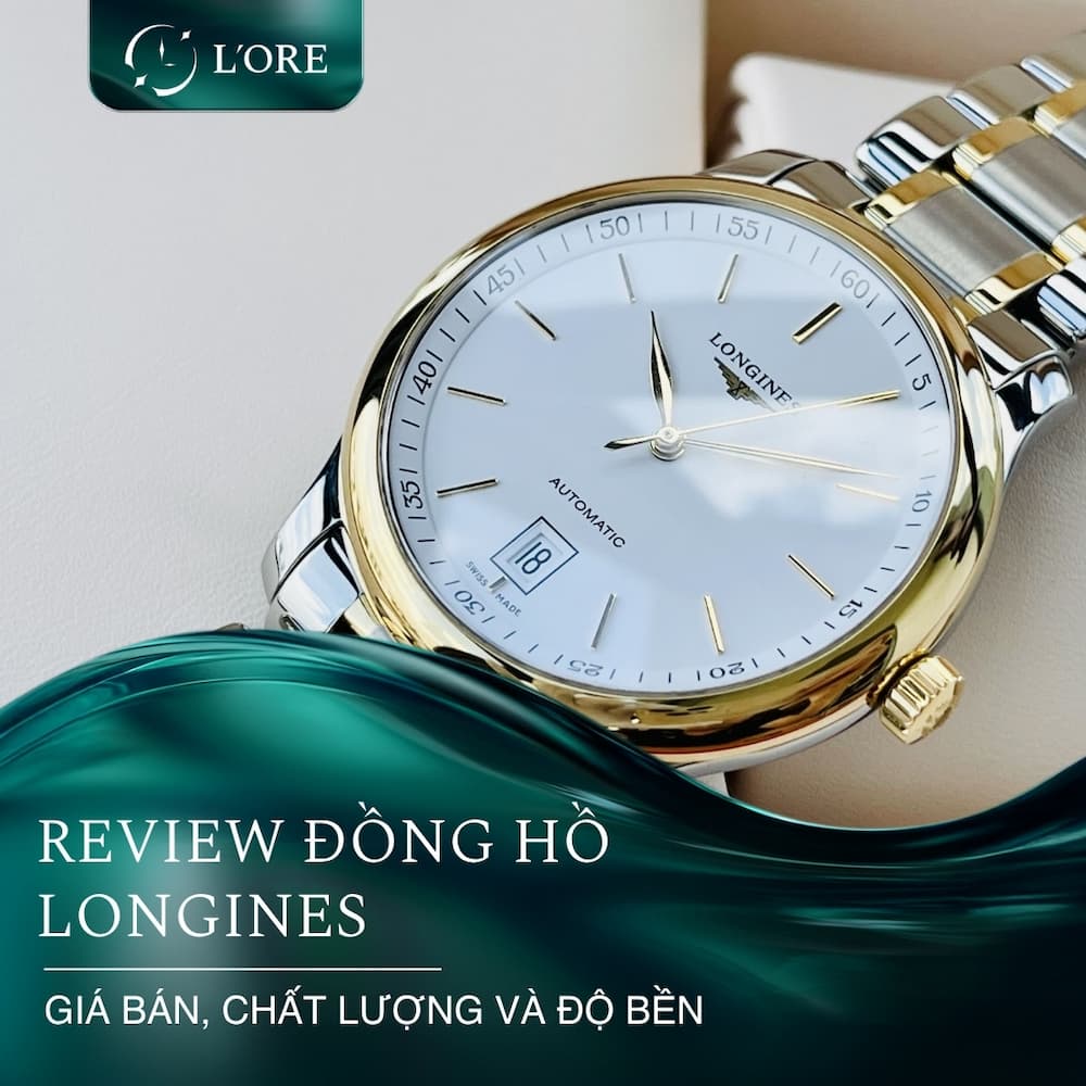 Review đồng hồ Longines: Giá bán, chất lượng và độ bền